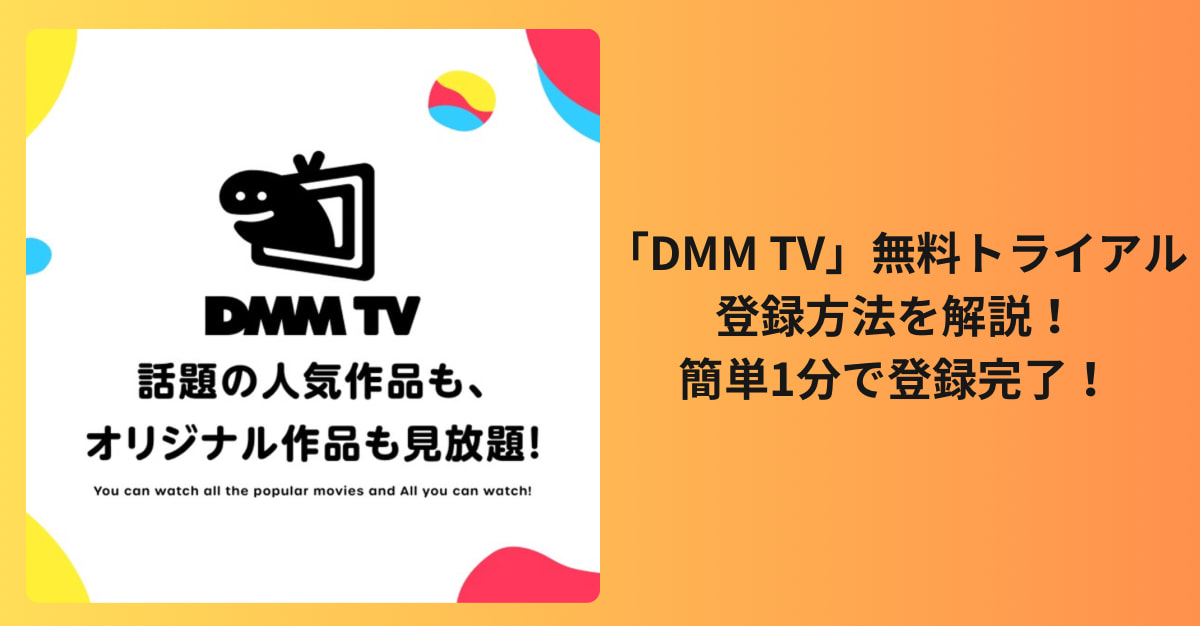 【簡単1分】「DMM TV」無料トライアルの登録方法を解説！爆速で登録完了！