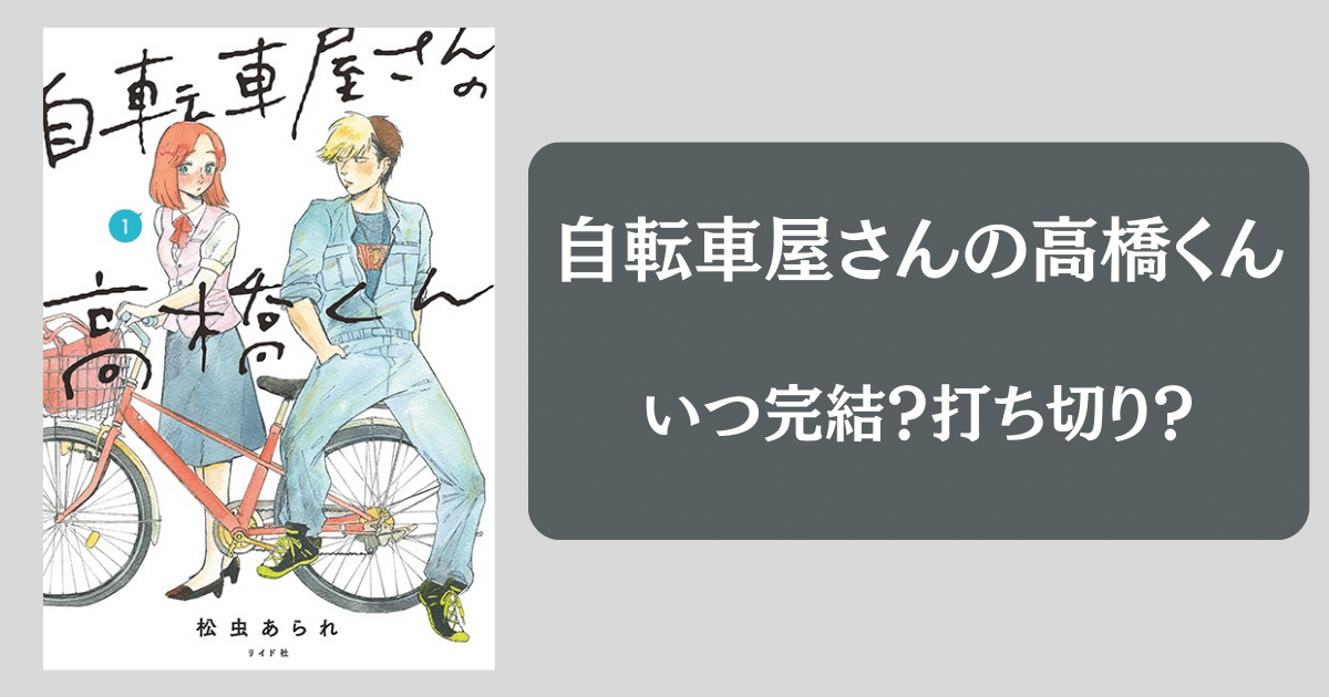 【完結？】漫画「自転車屋さんの高橋くん」いつ完結？打ち切りの噂は本当か？