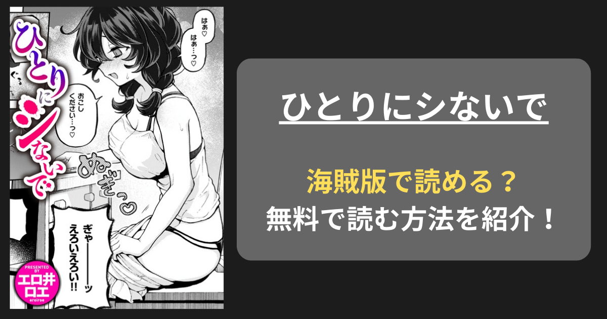 【完全無料】エロ井ロエ『ひとりにシないで』hitomiやrawの海賊版を使わずに無料で読む方法を紹介！