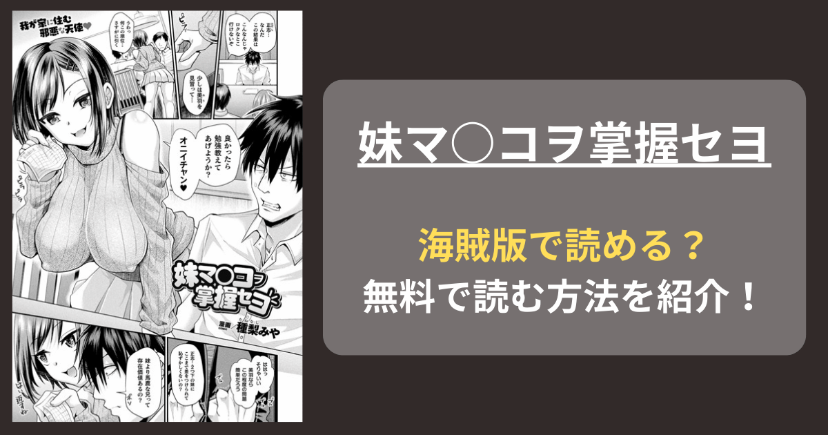 【全巻無料】種梨みや『妹マ○コヲ掌握セヨ』hitomiやrawの海賊版を使わずに無料で読む方法を紹介！